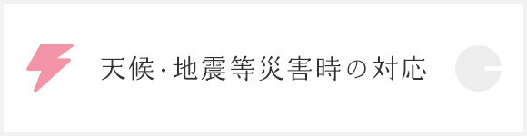 天候･地震等災害時の対応